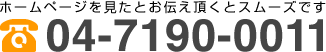 ホームページを見たをお伝え頂くとスムーズです 04-7190-0011